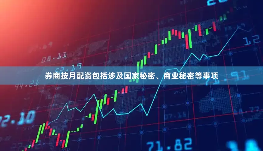 券商按月配资包括涉及国家秘密、商业秘密等事项