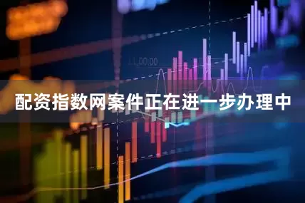 配资指数网案件正在进一步办理中