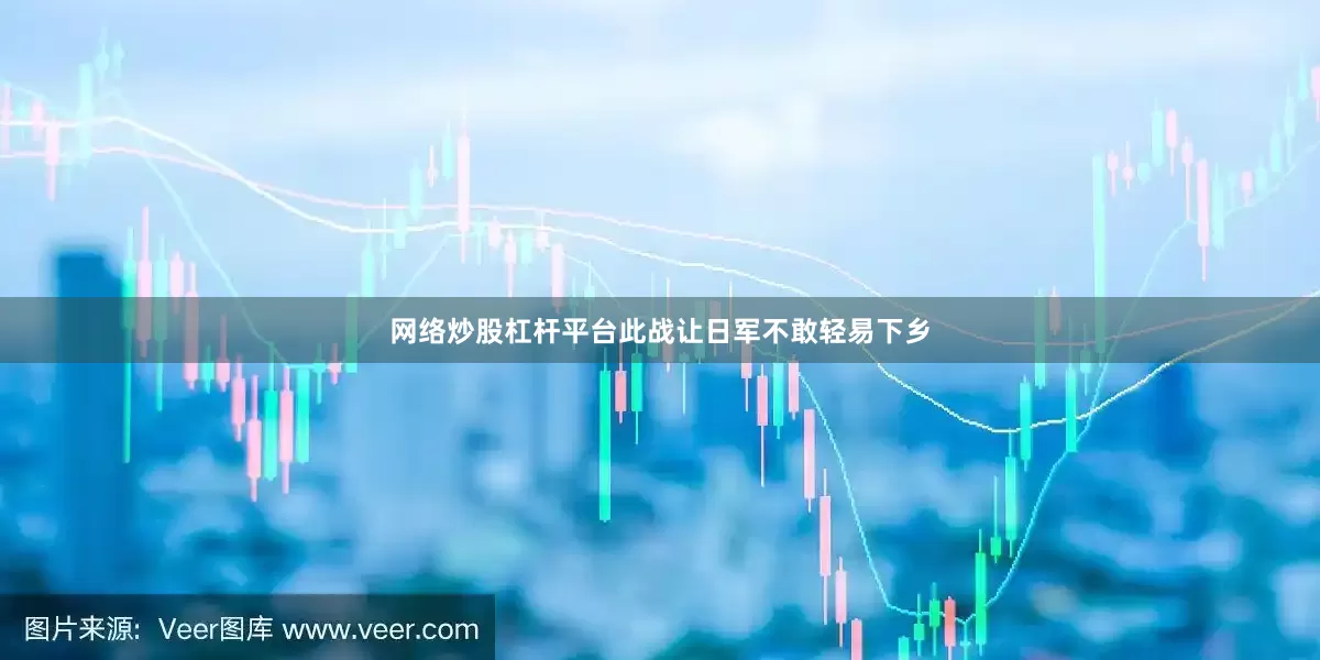 网络炒股杠杆平台此战让日军不敢轻易下乡
