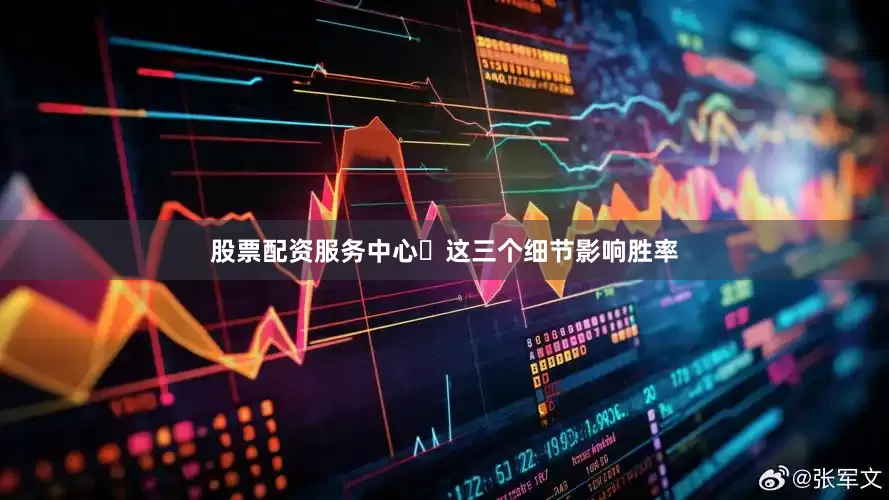 股票配资服务中心​这三个细节影响胜率